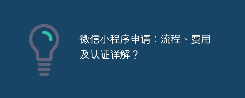 微信小程序申请：流程、费用及认证详解？