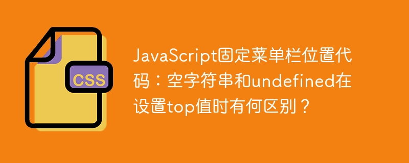JavaScript固定菜单栏:空字符串与undefined设置top值的区别
