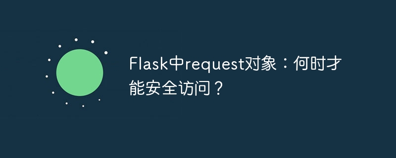 Flask中request对象何时安全使用?
