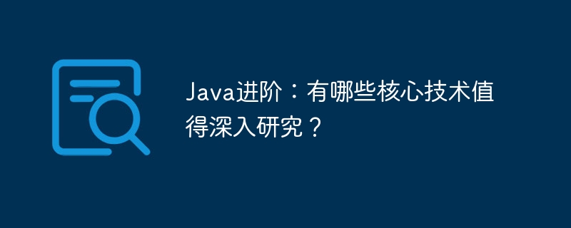 Java进阶必学:核心技术深扒