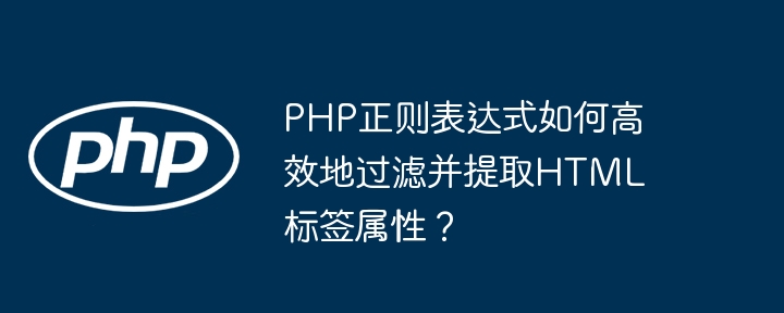 PHP正则高效提取HTML标签属性技巧