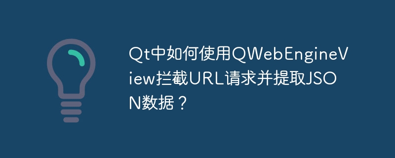 Qt中QWebEngineView拦截URL并提取JSON数据技巧