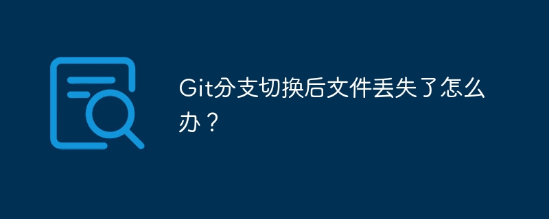 Git分支切换文件丢失的终极解决方案