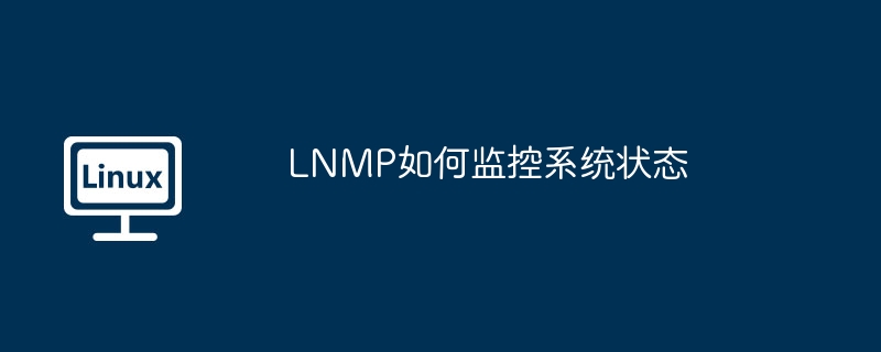 LNMP系统状态监控技巧与方法大全