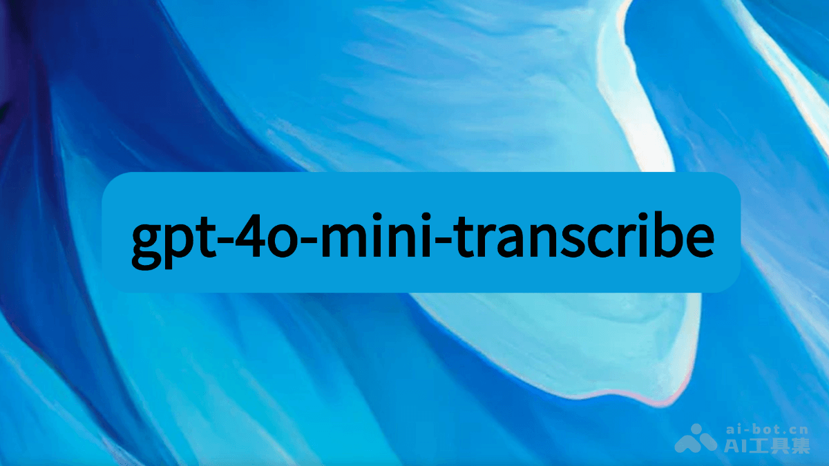 gpt-4o-mini-transcribe— OpenAI 推出的语音转文本模型