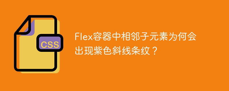 Flex容器中相邻子元素为何出现紫色斜线条纹?