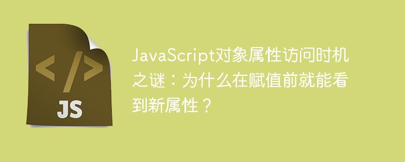JavaScript属性访问谜题：赋值前为何可见？