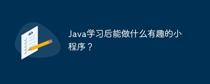 Java学习后能做什么有趣的小程序？