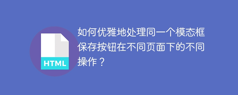 优雅处理模态框保存按钮在不同页面的操作方法