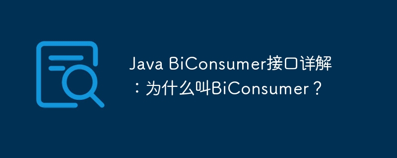 JavaBiConsumer接口详解:BiConsumer命名原因