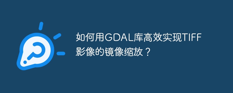 GDAL库高效TIFF影像镜像缩放技巧