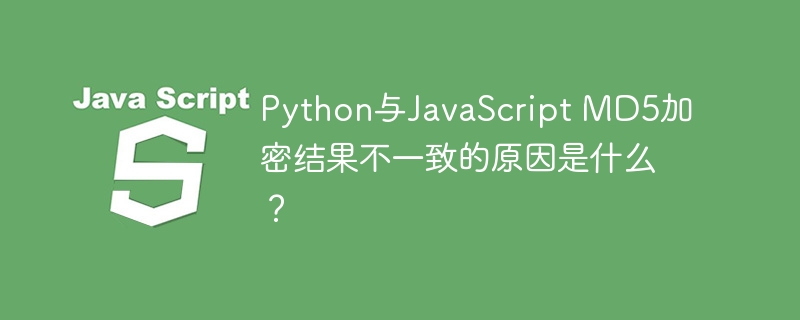 Python与JavaScript MD5加密结果不一致的原因是什么？