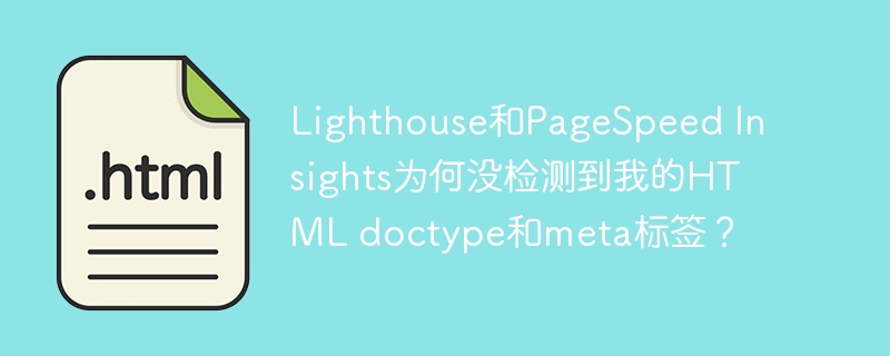 Lighthouse和PageSpeedInsights未检测到你的HTMLdoctype和meta标签的原因及解决方案