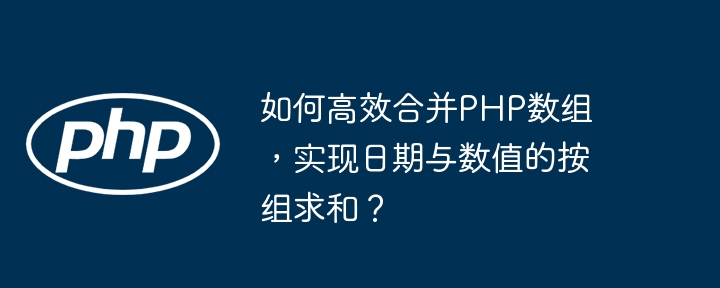PHP数组合并秘籍:日期数值按组求和