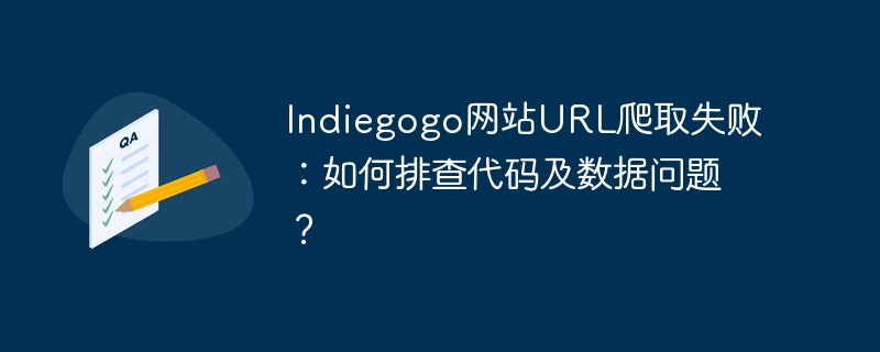 Indiegogo网站URL爬取失败,如何排查代码及数据?
