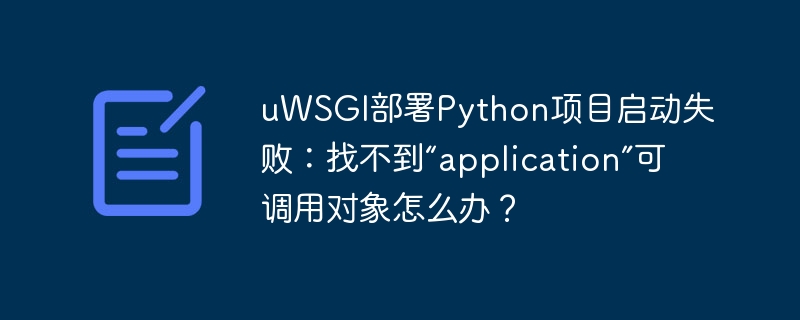uWSGI启动Python项目失败?解决“application”对象找不到问题