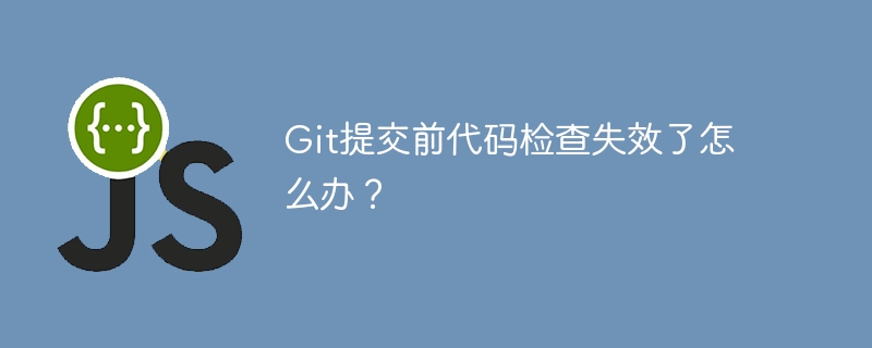 Git提交前代码检查失效了怎么办？