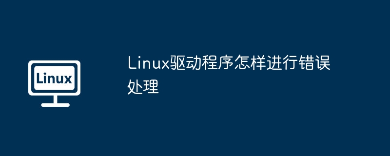 Linux驱动程序怎样进行错误处理