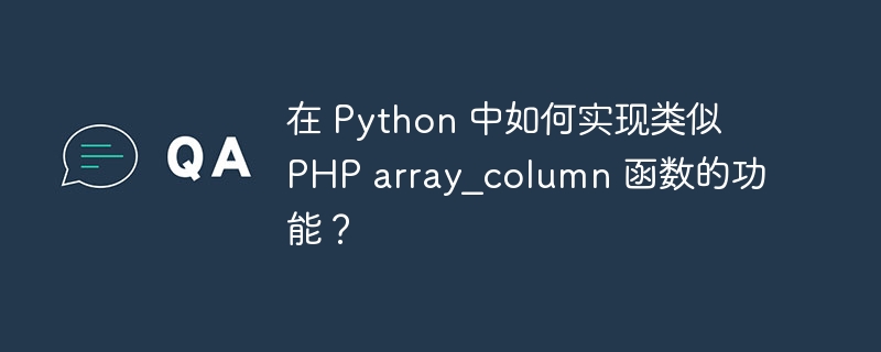 在 Python 中如何实现类似 PHP array_column 函数的功能？