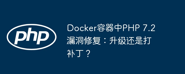 Docker中PHP7.2漏洞修复:升级还是打补丁?