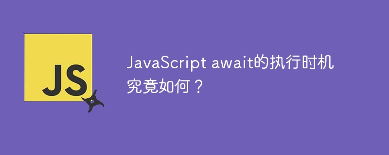 JavaScript await的执行时机究竟如何？