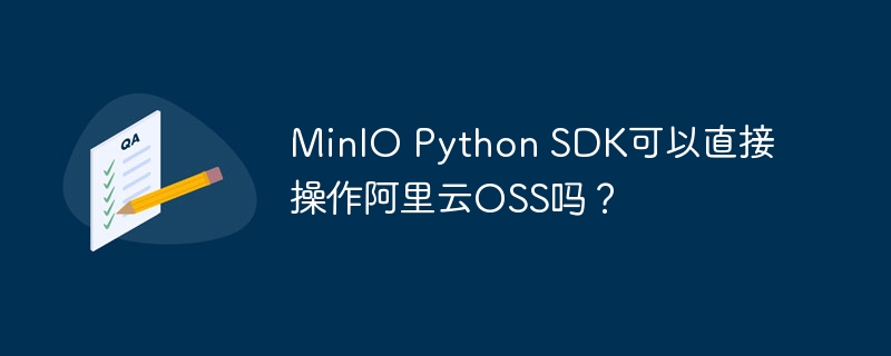 MinIOPythonSDK能否直接连接阿里云OSS?