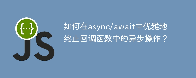 在async/await中如何优雅终止异步操作?