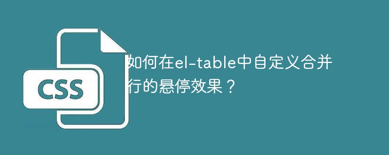 el-table自定义合并行悬停效果攻略