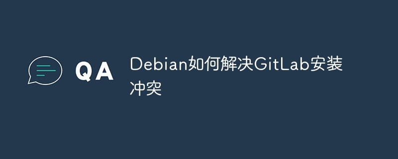 Debian解决GitLab安装冲突的终极攻略