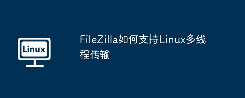 FileZilla在Linux上多线程传输教程