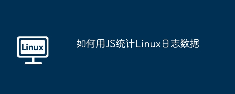 JS妙招统计Linux日志数据