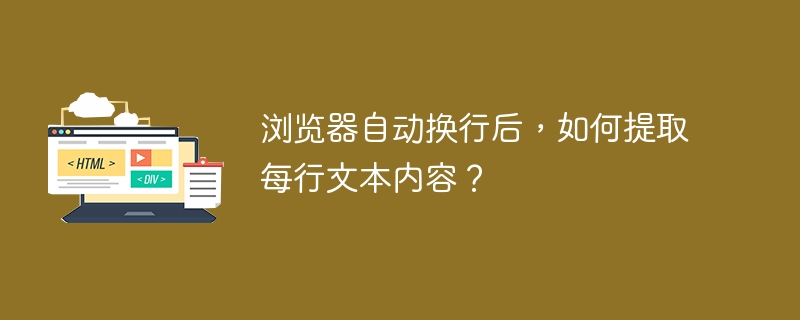 浏览器自动换行后，如何提取每行文本内容？
