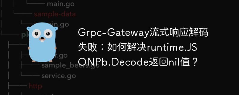 Grpc-Gateway流式响应解码失败?解决runtime.JSONPb.Decode返回nil值