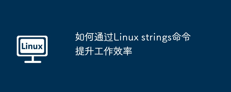 Linuxstrings命令提升效率秘诀