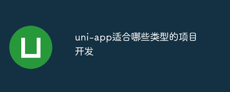 uni-app适合哪些项目开发类型