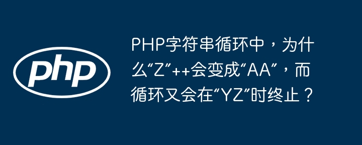 PHP字符串循环中，“Z”变“AA”的原理及“YZ”终止机制揭秘