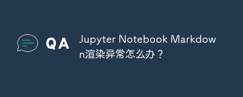 Jupyter Notebook Markdown渲染异常解决方法