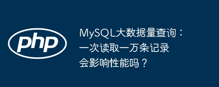 MySQL大数据查询:一次读万条记录对性能的影响