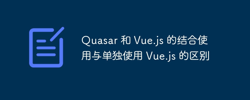 Quasar结合Vue.js与单用Vue.js的区别详解