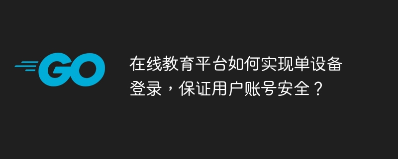 单设备登录保障在线教育平台账号安全