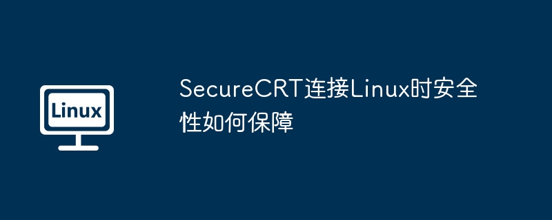 SecureCRT连接Linux安全性保障指南