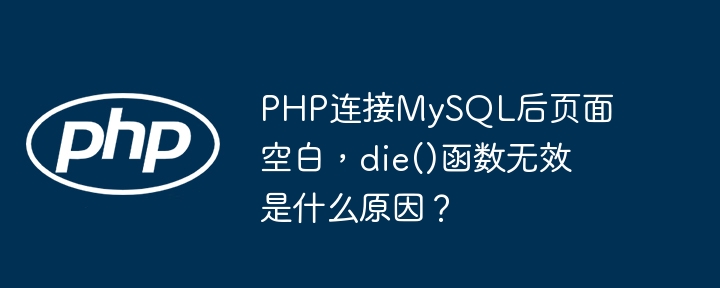 PHP连接MySQL后页面空白?die()函数失效原因揭秘