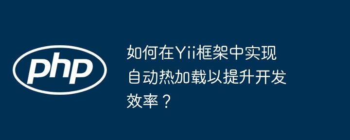 Yii框架自动热加载设置,提升开发效率