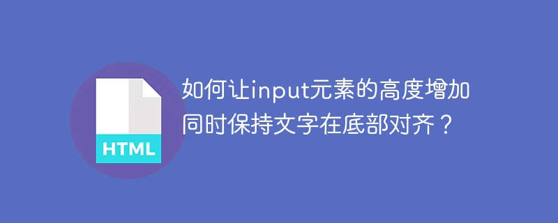 input元素高度增加,文字底部对齐方法