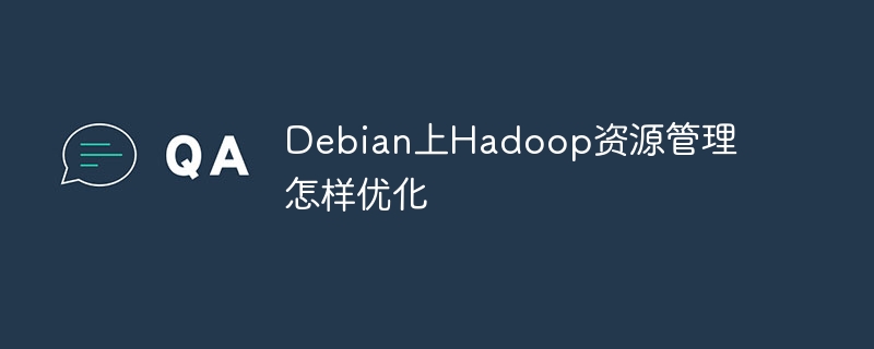 Debian上Hadoop资源管理优化秘籍
