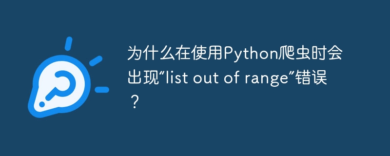 为什么在使用Python爬虫时会出现“list out of range”错误？