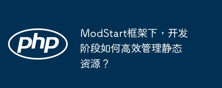 ModStart框架下,如何高效管理静态资源?