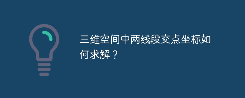 三维空间中两线段交点坐标如何求解？