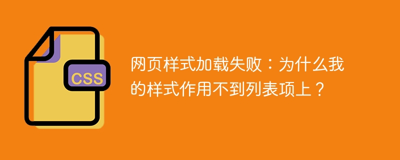 网页样式加载失败：为什么我的样式作用不到列表项上？