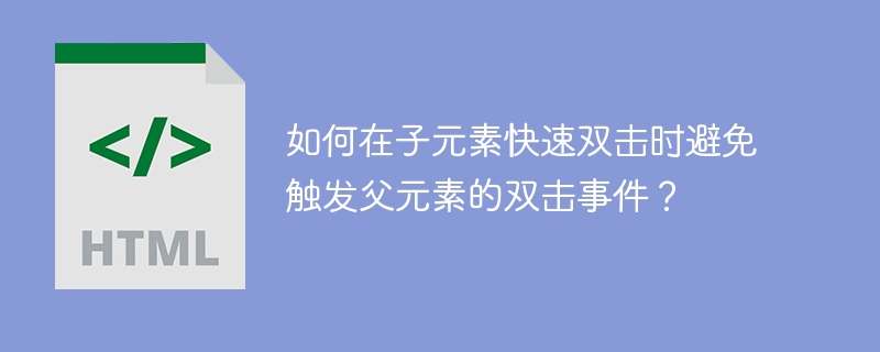 子元素双击不触发父元素事件的实用技巧